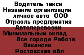 Водитель такси › Название организации ­ 100личное авто, ООО › Отрасль предприятия ­ Автоперевозки › Минимальный оклад ­ 90 000 - Все города Работа » Вакансии   . Ростовская обл.,Донецк г.